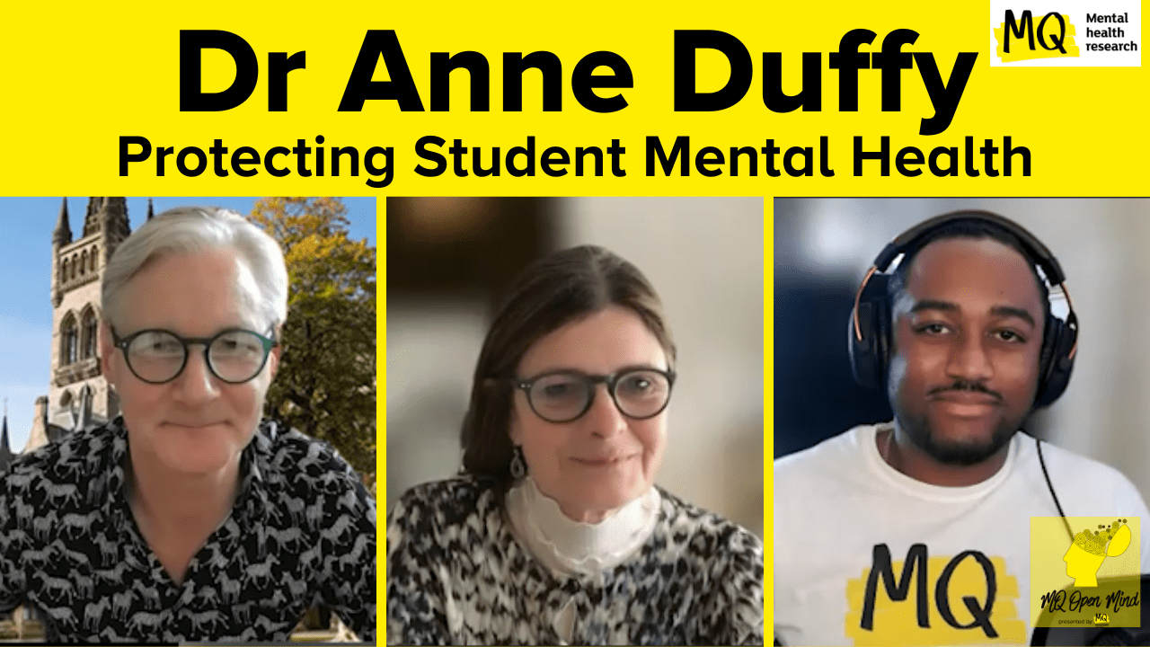 Image shows Professor Rory, Dr Anne Duffy and Craig Perryman in a split screen on a video call interview. Black text on yellow background reads "Dr Anne Duffy Protecting Student Mental Health" - MQ Open Minds Podcast